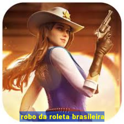 robo da roleta brasileira