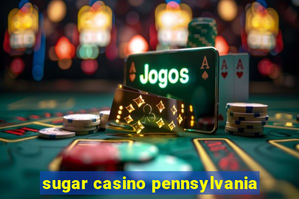 sugar casino pennsylvania