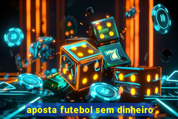 aposta futebol sem dinheiro