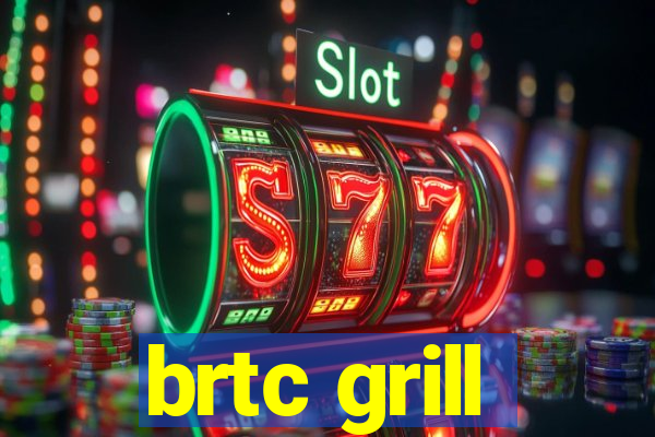 brtc grill