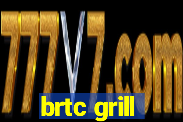 brtc grill