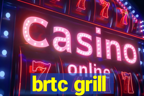 brtc grill