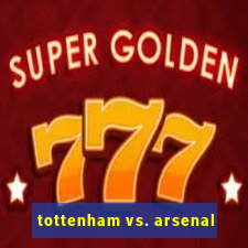 tottenham vs. arsenal