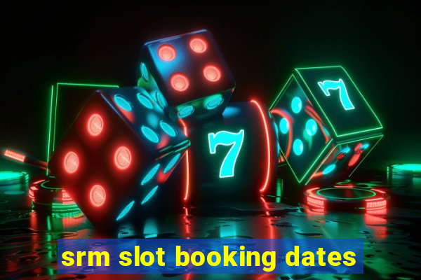 srm slot booking dates