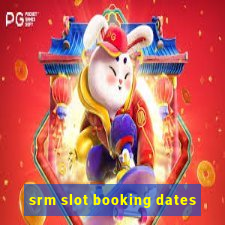 srm slot booking dates