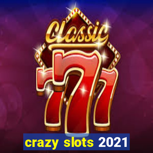 crazy slots 2021