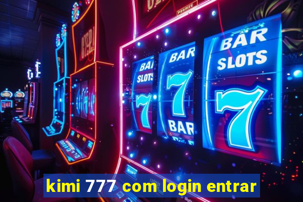 kimi 777 com login entrar