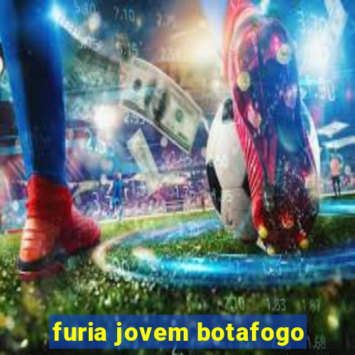 furia jovem botafogo