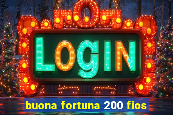 buona fortuna 200 fios