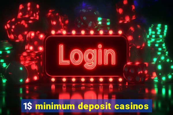 1$ minimum deposit casinos