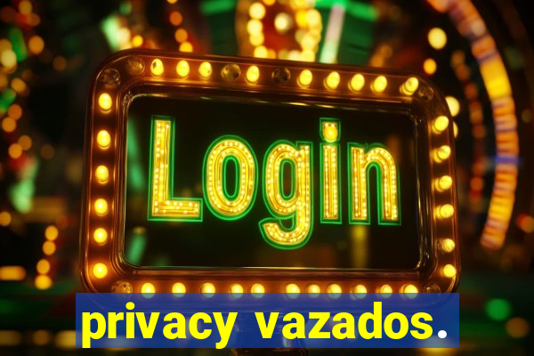 privacy vazados.