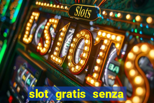 slot gratis senza registrazione e deposito