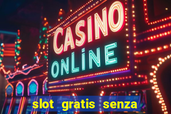 slot gratis senza registrazione e deposito