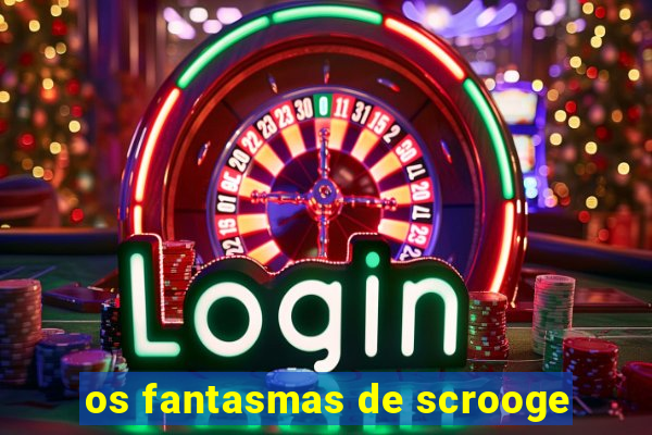 os fantasmas de scrooge