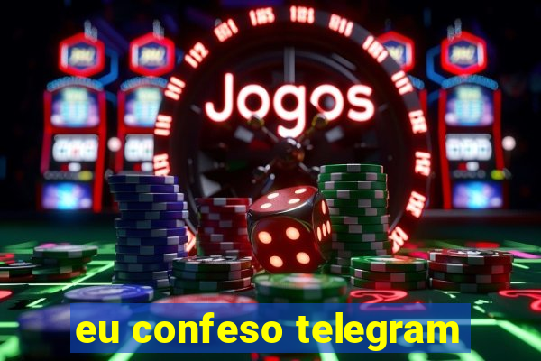 eu confeso telegram