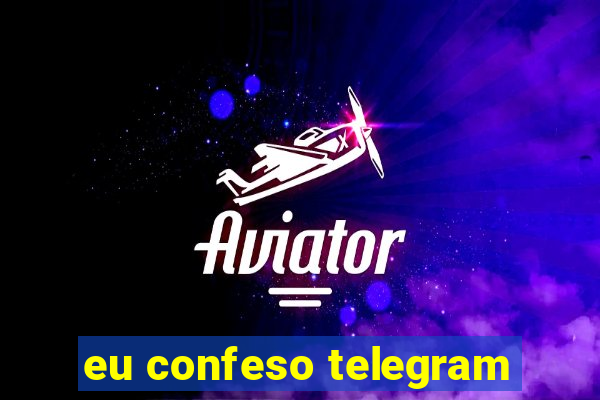 eu confeso telegram