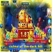 riches of the dark hill