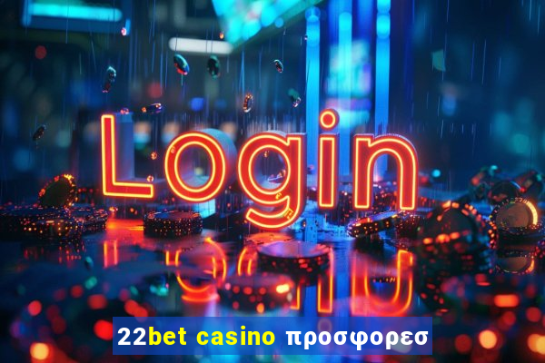 22bet casino προσφορεσ