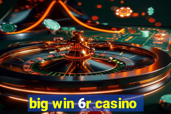 big win 6r casino