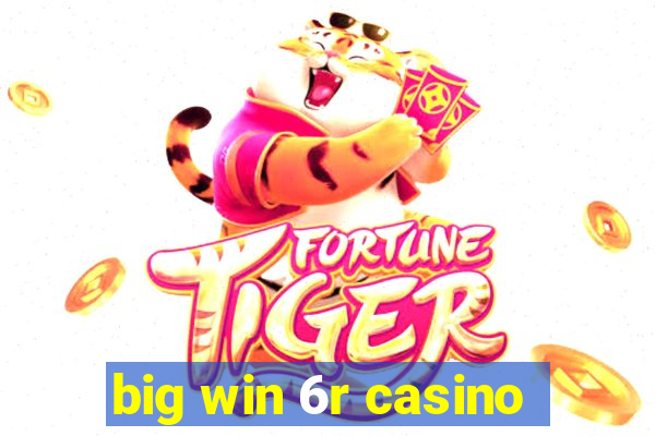 big win 6r casino