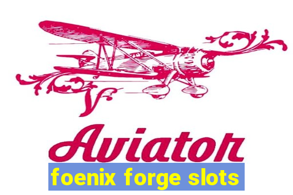 foenix forge slots