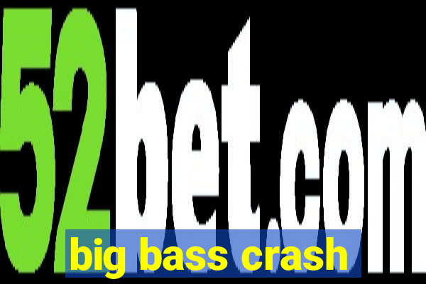 big bass crash