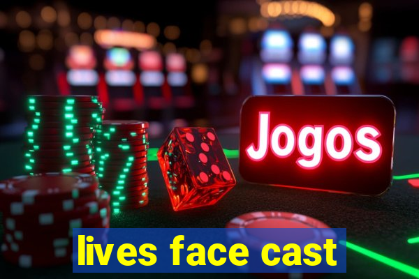 lives face cast