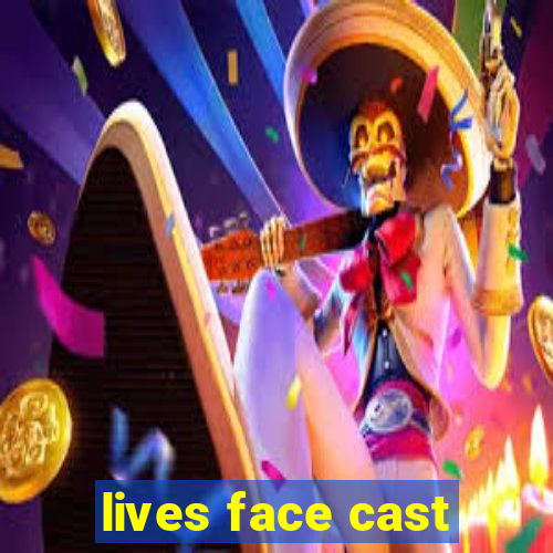 lives face cast