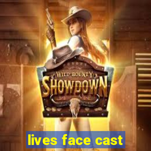 lives face cast