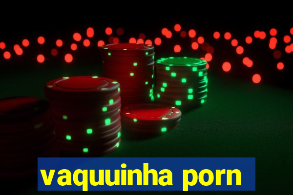 vaquuinha porn