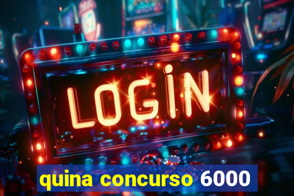 quina concurso 6000