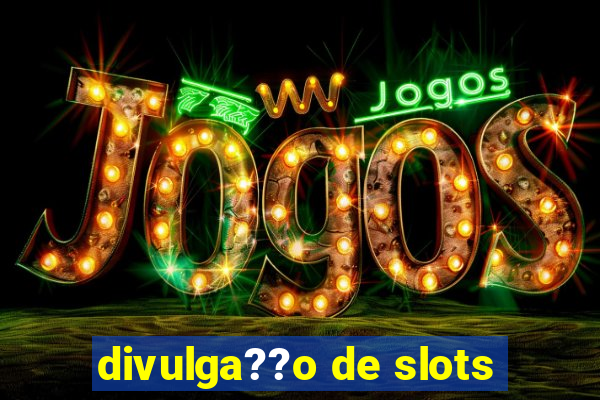 divulga??o de slots