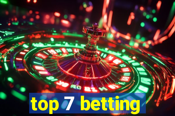 top 7 betting