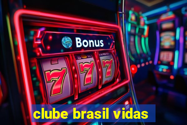 clube brasil vidas