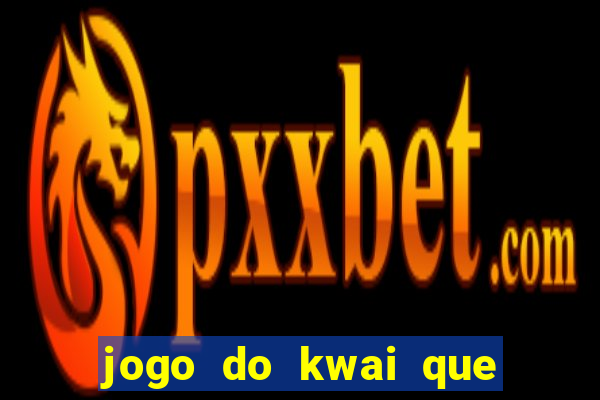 jogo do kwai que ganha dinheiro