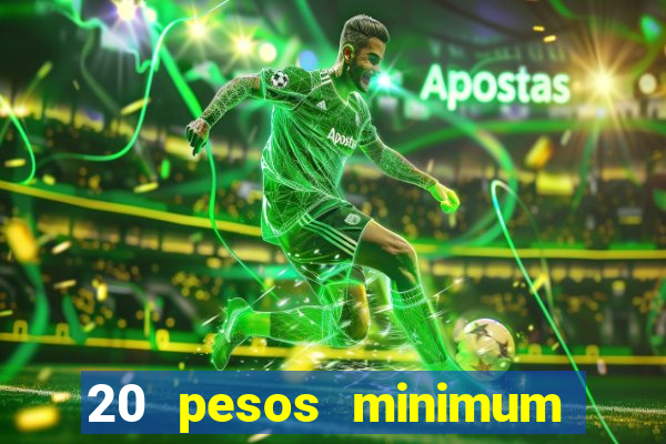 20 pesos minimum deposit casino