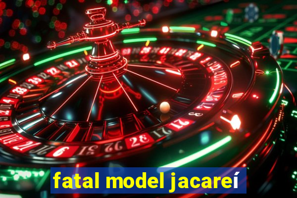 fatal model jacareí