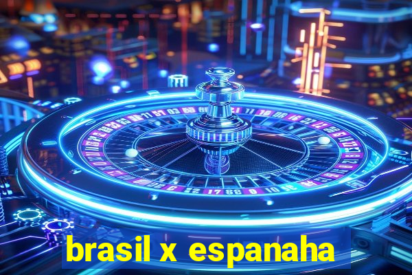 brasil x espanaha