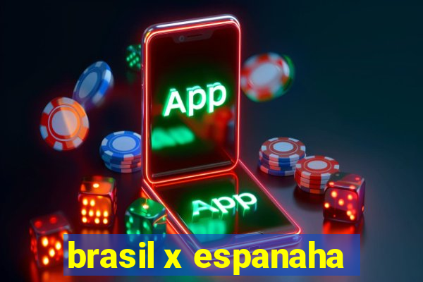 brasil x espanaha