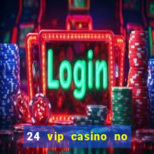 24 vip casino no deposit bonus