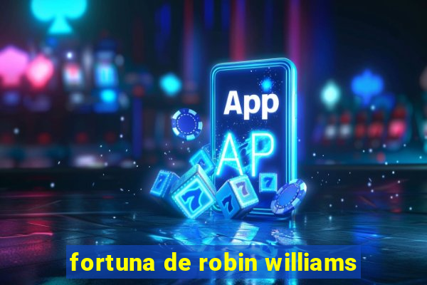 fortuna de robin williams