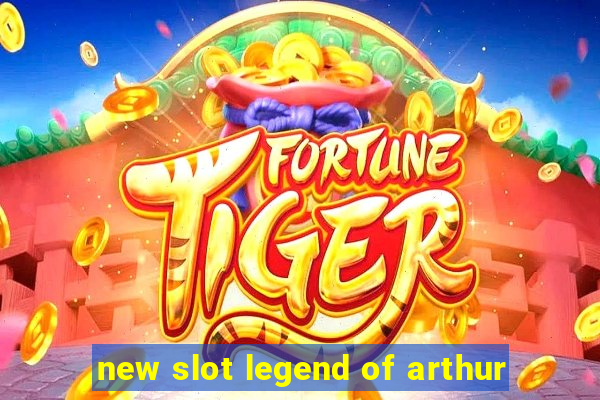 new slot legend of arthur