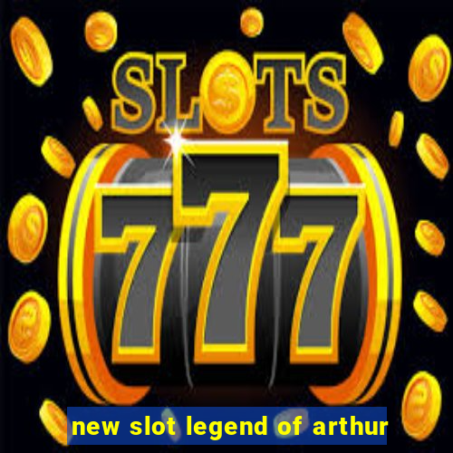 new slot legend of arthur