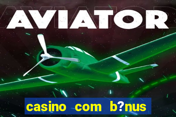 casino com b?nus no cadastro