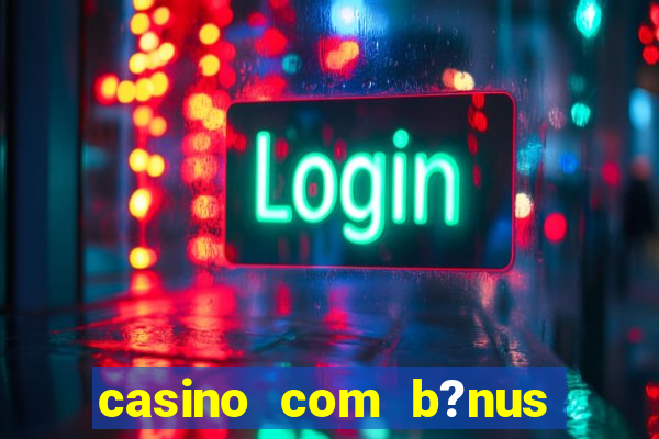 casino com b?nus no cadastro