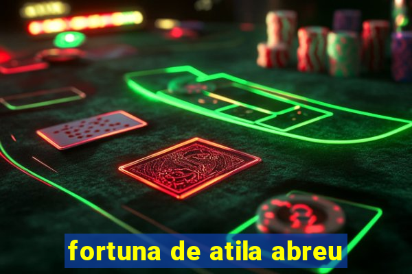 fortuna de atila abreu