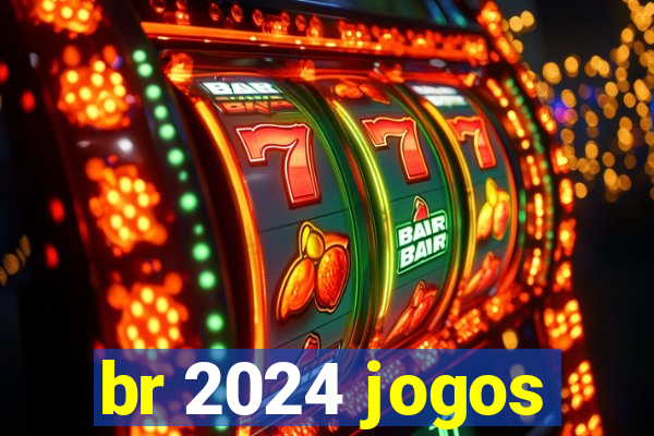 br 2024 jogos