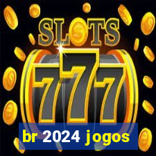 br 2024 jogos