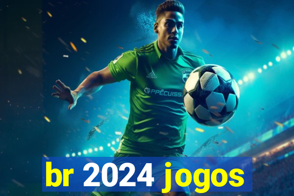 br 2024 jogos