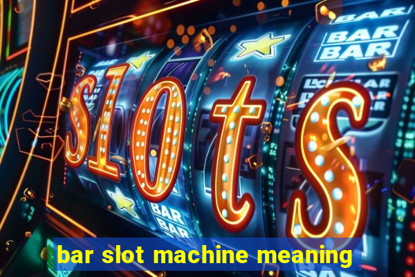 bar slot machine meaning